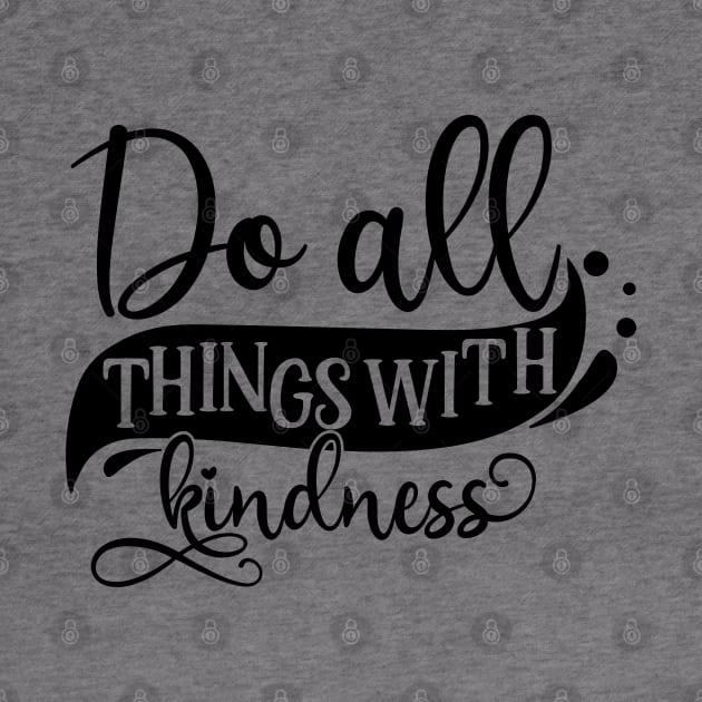 Do all things with kindness by p308nx